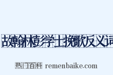 故翰林彭学士挽歌反义词是什么意思的图片